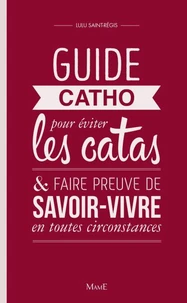 Guide catho pour eviter les catas, et faire preuve de savoir-vivre en toutes circonstances