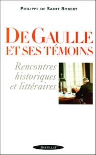 De Gaulle Et Ses Temoins. Rencontres Historiques Et Litteraires