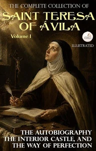 The Complete Collection of Saint Teresa of Ávila, Volume I. Illustrated