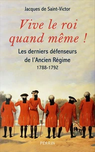 Vive le roi quand même ! - Les derniers feux de l'Ancien Régime