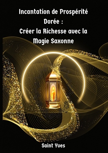  Saint Yves - Incantation de Prospérité Dorée : Créer la Richesse avec la Magie Saxonne.