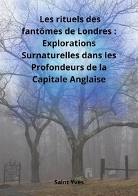 Saint Yves - Les rituels des fantômes de Londres - Explorations Surnaturelles dans les Profondeurs de la Capitale Anglaise.