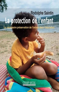 La protection de l'enfant. La nécessaire préservation de l'intime dans l'éducation