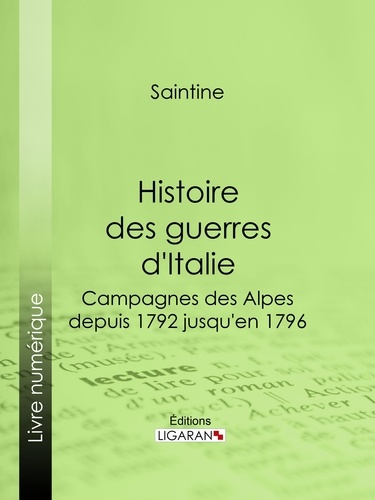 Histoire des guerres d'Italie. Campagnes des Alpes, depuis 1792 jusqu'en 1796