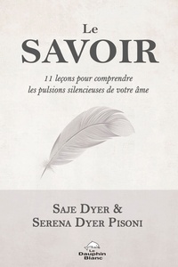 Saje Dyer et Serena Dyer Pisoni - Le Savoir - 11 leçons pour comprendre les pulsions silencieuses de notre âme.