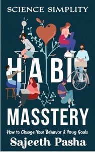  sajeeth pasha - Habit Mastery How to Change Your Behaviour and Achieve Your Goals with Science and Simplicity.