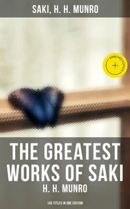 The Greatest Works of Saki (H. H. Munro) - 145 Titles in One Edition