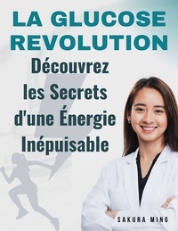 sakura Ming - La Glucose Révolution : Découvrez les Secrets d'une Énergie Inépuisable.
