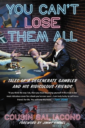 You Can't Lose Them All. Tales of a Degenerate Gambler and His Ridiculous Friends