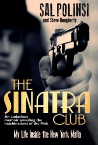 Sal Polisi et Steve Dougherty - The Sinatra Club - My Life Inside the New York Mafia.