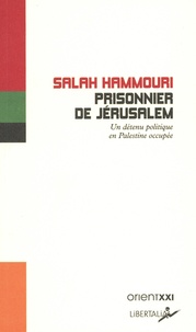 Salah Hamouri et Armelle Laborie-Sivan - Prisonnier de Jérusalem - Un détenu politique en Palestine occupée.