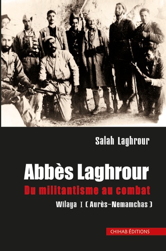 Salah Laghrour - Abbès Laghrour - Du militantisme au combat Wilaya.