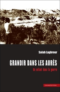 Salah Laghrour - Grandir dans les Aurès - Un enfant dans la guerre.