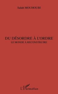 Salah Mouhoubi - Du désordre à l'ordre : le monde à reconstruire.