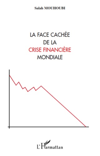 Salah Mouhoubi - La face cachée de la crise financière mondiale.