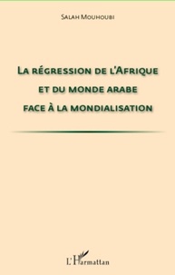 Salah Mouhoubi - La régression de l'Afrique et du monde arabe face à la mondialisation.