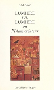 Salah Stétié - Lumière sur lumière ou L'islam créateur.