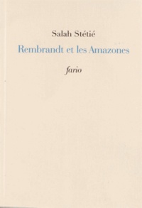 Salah Stétié - Rembrandt et les Amazones.