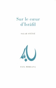Salah Stétié - Sur le coeur d'Isrâfil.