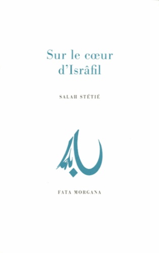 Salah Stétié - Sur le coeur d'Isrâfil.