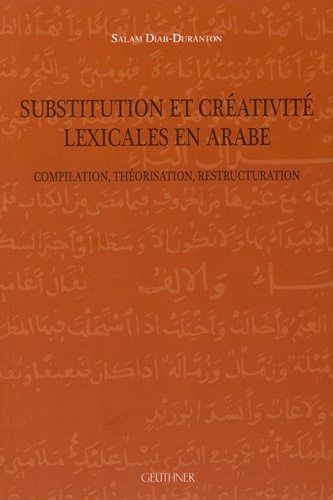 Salam Diab-Duranton - Substitution et créativité lexicales en arabe - Compilation, théorisation, restructuration.