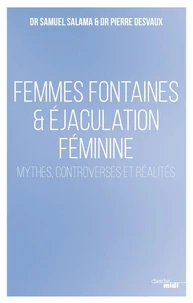 Femmes fontaines & éjaculation féminine - Mythes, controverses et réalités