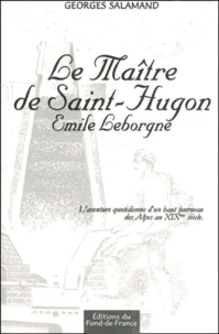 Le Maitre De Saint-Hugon Emile Leborgne. L'Aventure Quotidienne Du Haut Fourneau Des Alpes Au Xixeme Siecle