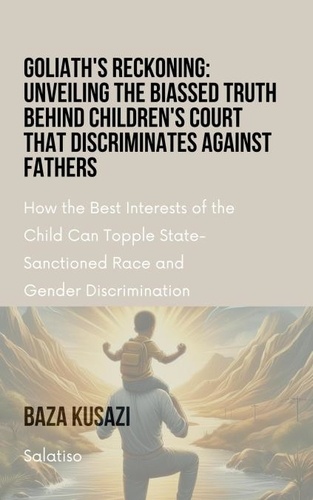  Salatiso Mdeni - Goliath's Reckoning: Unveiling the Biassed Truth Behind Children's Court that discriminates against Fathers - The Case Against Affirmative Action.