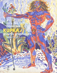 Vers Des Temps Nouveaux : Kupka, Oeuvres Graphiques, 1894-1912