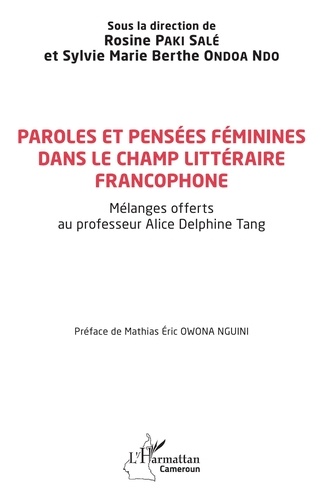 Paroles et pensées féminines dans le champ littéraire francophone. Mélanges offerts au professeur Alice Delphine Tang
