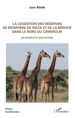 Saleh Adam - La cogestion des réserves de biosphère de Waza et de la Bénoué dans le Nord du Cameroun - Un modèle et son revers.