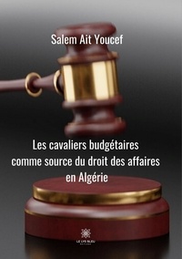 Salem Ait Youcef - Les cavaliers budgétaires comme source du droit des affaires en Algérie.