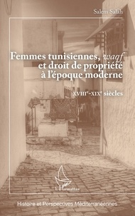 Salem Salah - Femmes tunisiennes, waqf et droit de propriété à l'époque moderne - XVIIIe-XIXe siècles.