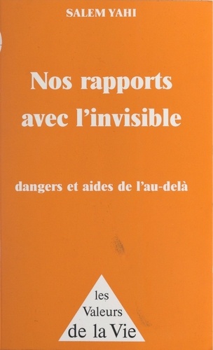 Nos rapports avec l'invisible. Dangers et aides de l'au-delà