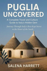 Puglia Uncovered: A Complete Travel and Culture Guide to Italy’s Hidden Gem