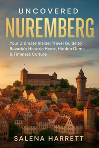 Uncovered Nuremberg Travel Guide 2025-2026: Your Ultimate Insider Travel Guide to Bavaria’s Historic Heart, Hidden Gems & Timeless Culture