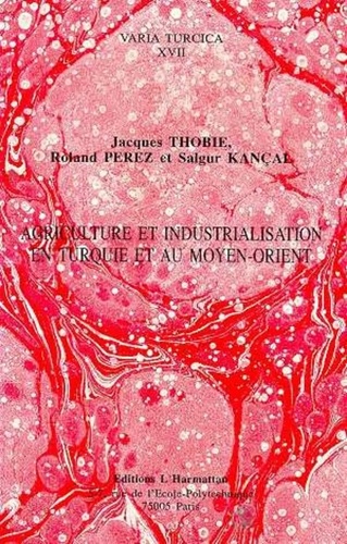 Salgur Kançal et Jacques Thobie - Agriculture et industrialisation en Turquie et au Moyen-Orient.