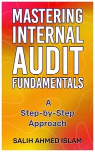  SALIH AHMED ISLAM - Mastering Internal Audit Fundamentals A Step-by-Step Approach.