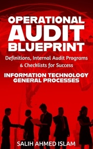  SALIH AHMED ISLAM - The Operational Audit Blueprint: Definitions, Internal Audit Programs, and Checklists for Success – IT &amp; General Processes - 1.
