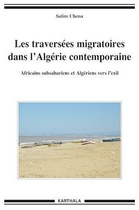 Salim Chena - Les traversées migratoires dans l'Algérie contemporaine - Africains subsahariens et Algériens vers l'exil.