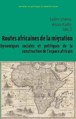 Salim Chena et Aïssa Kadri - Routes africaines de la migration - Dynamiques sociales et politiques de la construction de l’espace africain.