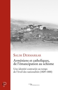 Salim Dermarkar - Arméniens et catholiques, de l'émancipation au schisme - Une identité contrariée en temps de l'éveil des nationalités (.