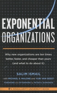 Salim Ismail - Exponential Organizations - Why new organizations are ten times better, faster, and cheaper than yours (and what to do about it).