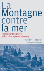 Salim Tamari - La Montagne contre la mer - Essais sur la société et la culture palestiniennes.