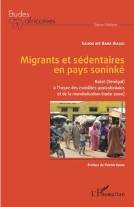 Saliou dit Baba Diallo - Migrants et sédentaires en pays soninké - Bakel (Sénégal) à l'heure des mobilités postcoloniales et de la mondialisation (1960-2000).