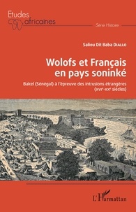 Saliou dit Baba Diallo - Wolofs et Français en pays soninké - Bakel (Sénégal) à l'épreuve des intrusions étrangères (XVIe-XXe siècles).