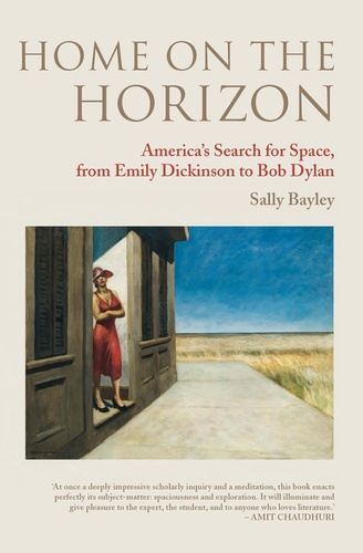 Sally Bayley - Home on the Horizon - America’s Search for Space, from Emily Dickinson to Bob Dylan.