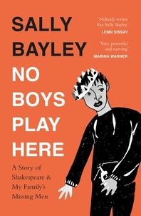 Sally Bayley - No Boys Play Here - A Story of Shakespeare and My Family’s Missing Men.