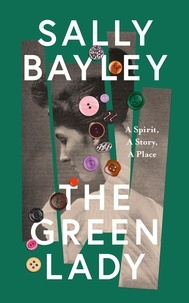 Sally Bayley - The Green Lady - A Spirit, A Story, A Place.