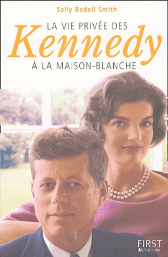 Sally Bedell-Smith - La vie privée des Kennedy à la Maison Blanche.